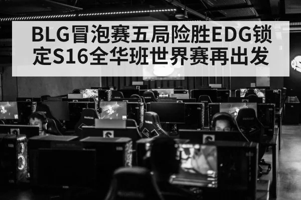 BLG冒泡赛五局险胜EDG锁定S16全华班世界赛再出发