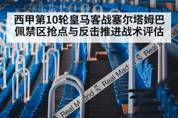 西甲第10轮皇马客战塞尔塔姆巴佩禁区抢点与反击推进战术评估